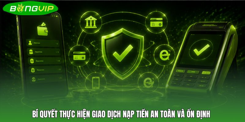 Bí quyết thực hiện giao dịch nạp tiền an toàn và ổn định