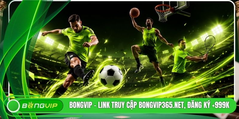 BONGVIP - Link Truy Cập bongvip365.net, Đăng Ký +999K