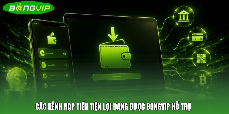Các kênh nạp tiền tiện lợi đang được BONGVIP hỗ trợ