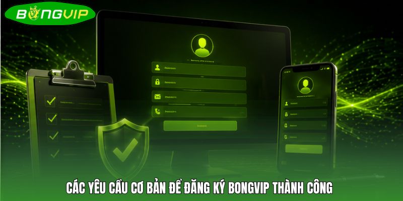 Các yêu cầu cơ bản để đăng ký BONGVIP thành công
