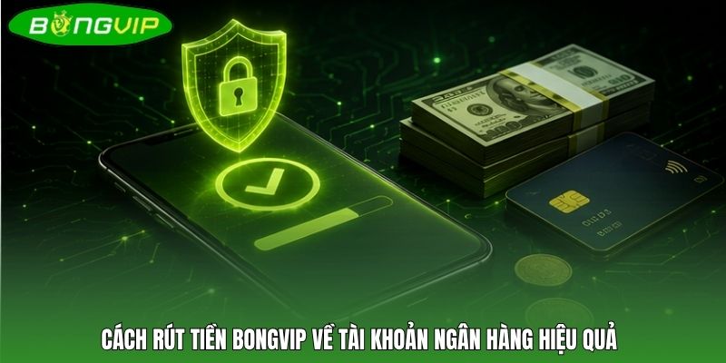 Cách rút tiền BONGVIP về tài khoản ngân hàng hiệu quả