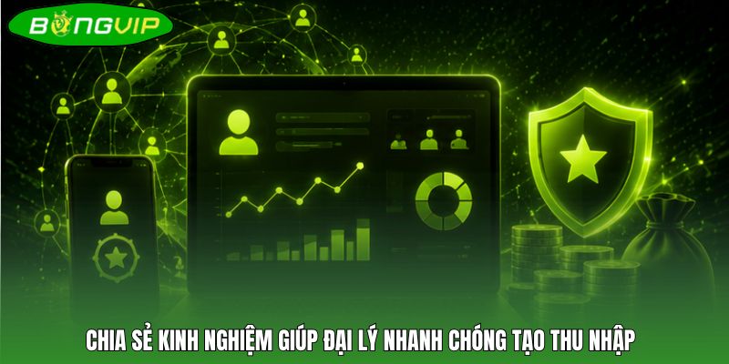 Chia sẻ kinh nghiệm giúp đại lý nhanh chóng tạo thu nhập