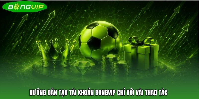 Hướng dẫn tạo tài khoản BONGVIP chỉ với vài thao tác