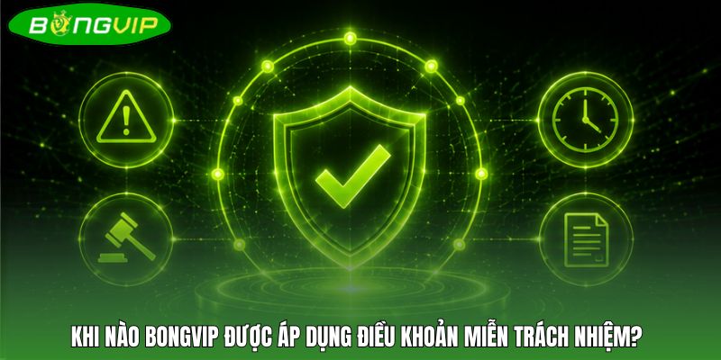 Khi nào BONGVIP được áp dụng điều khoản miễn trách nhiệm?